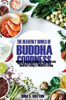 The Heavenly Bowls of Buddha Goodness: Mindful Cooking Recipes for Weight Loss, Healthy Living, and Mindful Eating 1719000085 Book Cover