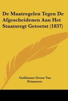 De Maatregelen Tegen De Afgescheidenen Aan Het Staatsregt Getoetst (1837) 1167421140 Book Cover