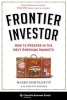 Frontier Investor: How to Prosper in the Next Emerging Markets 0231170440 Book Cover