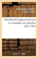 Marchand d'Oignons Devroit Se Connoître En Ciboules. Application de la Maxime À Plusieurs Articles: D'Un Arrêté Du Comité de Sûreté Générale, Pour La 2329143176 Book Cover