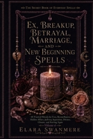 Ex, Breakup, Betrayal, Marriage, and New Beginning Spells: 60 Practical Rituals for Exes, Reconciliation, Hidden Affairs, Jealousy, Separation, ... Again (The Secret Book of Everyday Spells) B0HBVK44FZ Book Cover