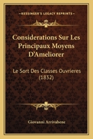 Considerations Sur Les Principaux Moyens D'Ameliorer: Le Sort Des Classes Ouvrieres (1832) 1141023237 Book Cover