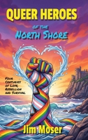 Queer Heroes of the North Shore: Four Centuries of Love, Rebellion and Survival B0GV13T7RH Book Cover