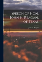 Speech of Hon. John H. Reagan, of Texas 1018282149 Book Cover