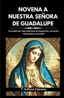 NOVENA A NUESTRA SEÑORA DE GUADALUPE: Un poderoso viaje espiritual de esperanza, salvación, renovación y conexión (Spanish Edition) B0CP3YGVFM Book Cover