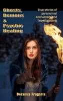 Ghosts, Demons and Psychic Healing Casebook: True stories of paranormal encounters and investigations 1540522466 Book Cover