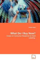 What Do I Buy Now?: Essays on Consumer Response to Food Labeling 3639141792 Book Cover
