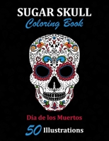 Sugar Skull Coloring Book: Día de los Muertos: 50 Illustrations Day of the Dead Art & Craft Activity for Women, Adult, Teen | Marker Safe | Fun Gift For Stress Relief & Relaxation 1696904951 Book Cover