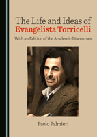 The Life and Ideas of Evangelista Torricelli: With an Edition of the Academic Discourses 1036447642 Book Cover