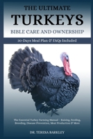 THE ULTIMATE TURKEYS’ BIBLE CARE AND OWNERSHIP: The Essential Turkey Farming Manual – Raising, Feeding, Breeding, Disease Prevention, Meat Production & More B0FB9PC31Z Book Cover
