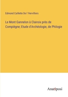 Le Mont Gannelon à Clairoix près de Compiègne; Etude d'Archéologie, de Philogie 3382715023 Book Cover