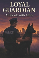 LOYAL GUARDIAN A Decade with Athos B0GXSMVP5N Book Cover