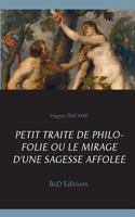 Petit traité de philo folie ou le mirage d'une sagesse affolée 2322162663 Book Cover