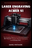 Laser Engraving with the ACMER S1: The Complete Beginner-to-Advanced Guide to 30+ Precision Projects, Practical Techniques, and Profitable Skills B0G8HBT8QS Book Cover