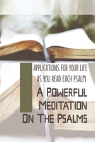 A Powerful Meditation On The Psalms: Applications For Your Life As You Read Each Psalm: Christian New Testament Meditations B099MYXJJ5 Book Cover