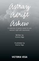 Astray Adrift Askew: A Collection of Poems Based on One Woman's Fight with Depression 1796021784 Book Cover