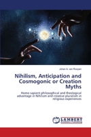 Nihilism, Anticipation and Cosmogonic or Creation Myths: Homo sapient philosophical and theological advantage in Nihilism and creative pluralism in religious experiences 6202511869 Book Cover