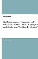 Die Bedeutung der Peergruppe als Sozialisationsinstanz in der Jugendphase am Beispiel von "Positiver Peerkultur" 3656207933 Book Cover