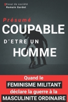 Présumé coupable d'être un homme: Comment le féminisme militant a déclaré la guerre à la masculinité ordinaire (French Edition) B0GYDP2D47 Book Cover