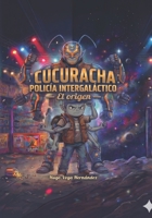 Cucuracha Policía Intergaláctico: El origen (Spanish Edition) B0H1QD3F8N Book Cover