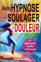 (Auto) Hypnose pour soulager la douleur - Méthodes efficaces et naturelles: Séances et techniques thérapeutiques puissantes pour apaiser et gérer la douleur (French Edition) B0FDVJ3DPZ Book Cover
