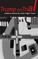 Trump on trial: cathartic poems by víctor edgar rivera 0967671957 Book Cover