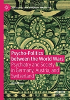 Psycho-Politics Between the World Wars: Psychiatry and Society in Germany, Austria, and Switzerland 3030327043 Book Cover
