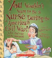 You Wouldn't Want to Be a Nurse During the American Civil War! 0531137864 Book Cover