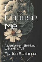 I Choose Me: A Journey from Shrinking to Standing Tall B0GQGFWYLJ Book Cover