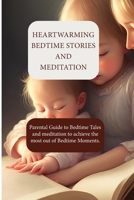 HEARTWARMING BEDTIME STORIES AND MEDITATION: Parental Guide to Bedtime Tales and meditation to achieve the most out of Bedtime Moments. (Heartwarming Bedtime Story Collections) B0DZ2FWXGX Book Cover