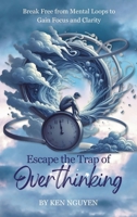Escape the Trap of Overthinking: Break Free from Mental Loops to Gain Focus and Clarity B0F1JXRRJH Book Cover
