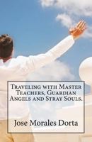 Traveling with Master Teachers, Guardian Angels and Stray Souls. 1536834238 Book Cover