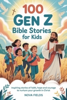 100 Gen Z Bible Stories for Kids: Inspiring stories of faith,hope and courage to nurture your growth in Christ B0FJM531JK Book Cover