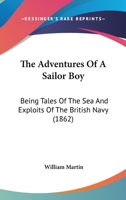 The Adventures Of A Sailor Boy: Being Tales Of The Sea And Exploits Of The British Navy 1104476835 Book Cover