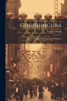 Chiushingura: Or, the Loyal League, a Japanese Romance 1021619906 Book Cover