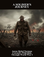 A Soldier'S Journey: Anzac Rebel Norman Coward'S Wild Ride Through World War I B0FQ47ZSDL Book Cover