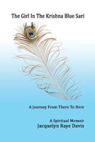 The Girl In The Krishna Blue Sari: A Journey From There to Here 1466335254 Book Cover