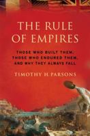 The Rule of Empires: Those Who Built Them, Those Who Endured Them, and Why They Always Fall 0199931151 Book Cover