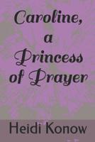 Caroline, a Princess of Prayer 1090699549 Book Cover