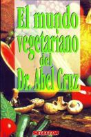 El Mundo Vegetariano Del Dr. Abel Cruz/ The Vegetarian World By Dr. Abel Cruz (Salud Y Belleza/ Health and Beauty) 9706431977 Book Cover