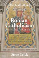 The Truth about Roman Catholicism: What Every Catholic Needs to Know 1496935160 Book Cover