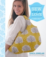 Sew What You Love: The Easiest, Prettiest Projects Ever 0307586731 Book Cover