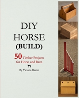 DIY HORSE (BUILD): 50 timber projects for horse and barn B0FNNDM2G2 Book Cover