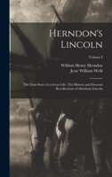Herndon's Lincoln: The True Story of a Great Life- The History and Personal Recollections of Abraham Lincoln; Volume I 1015651461 Book Cover