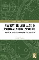 Navigating Language in Parliamentary Practice: Between Courtesy and Conflict in Japan (Routledge Research in Pragmatics) 1032897651 Book Cover