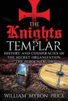 The Knights Templar: History and Conspiracies of the Secret Organization: The Hidden Truth 1540677737 Book Cover