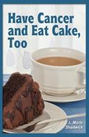 Have Cancer and Eat Cake Too 1450780768 Book Cover