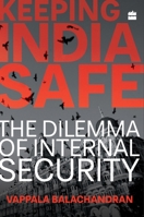 Keeping India Safe: The Dilemma of Internal Security 9352644751 Book Cover