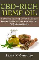 CBD-Rich Hemp Oil: The Healing Power of Cannabis medicine: How to Extract, Use and Heal with CBD Oil for Better Health 1980621446 Book Cover