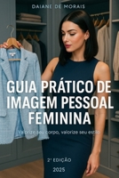 Guia Prático de Imagem Pessoal Feminina: Valorize seu corpo, valorize seu estilo (Portuguese Edition) B0GXK48FB1 Book Cover